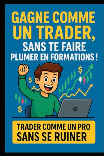 Gagne comme un trader, sans te faire plumer en formations !: Les meilleurs signaux pour trader comme un pro (Forex & Or), sans te ruiner