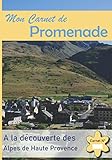  Mon Carnet de Promenade: A la Découverte des Alpes de Haute Provence - Immortalisez les plus beaux endroits de votre région.
