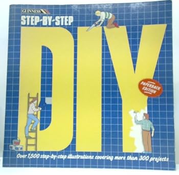 Paperback Guinness Step-by-step DIY: Over 1500 Step-by-step Illustrations Covering More Than 300 Projects Book