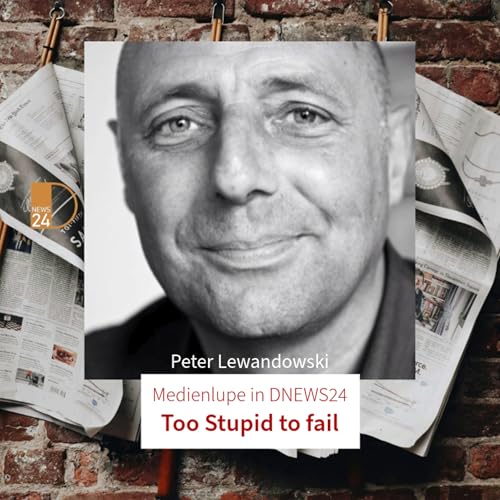 Too Stupid to fail. Medienlupe mit Peter Lewandowski in DNEWS24