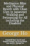 Meditation Bliss and Physical Health with Chan (Zen in Japanese) Walking and Swimming for All including the Disabled: Treadmill Ram Tai Chi and ... and Dr. George Ho (Tai chi and meditation)
