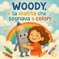 Woody, La Matita che Sognava a Colori: Un viaggio a colori oltre l’immaginazione (Italian Edition) B0F5MD563F Book Cover