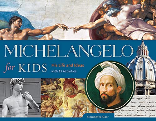 Michelangelo for Kids: His Life and Ideas, with 21 Activities (For Kids series Book 63)