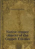Native Copper Objects of the Copper Eskimo 5519465940 Book Cover