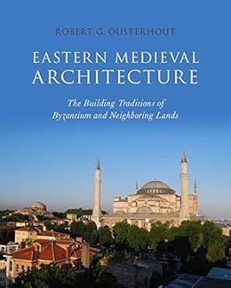 Eastern Medieval Architecture The Building Traditions Of Byzantium And Neighboring Lands Onassis Series In Hellenic Culture Kindle Edition By Ousterhout Robert G Arts Photography Kindle Ebooks Amazon Com