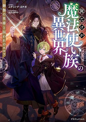 俺だけが魔法使い族の異世界 御伽の英雄と囚われのエルフ (ドラゴンノベルス)