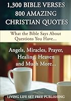 1,300 Bible Verses 800 Amazing Christian Quotes: What The Bible Says About Questions You Have... 1483947068 Book Cover
