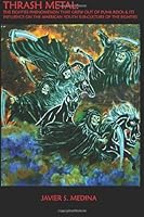 Thrash Metal: the Eighties Phenomenon That Grew out of Punk Rock and Its Influence on the American Youth Sub-culture of the 80's 1490486852 Book Cover