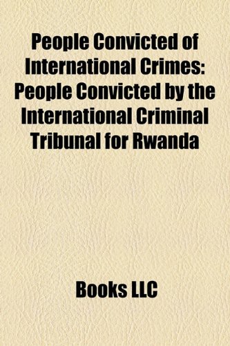 People Convicted of International Crimes: People Convicted by the International Criminal Tribunal for Rwanda