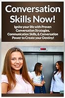 Conversation Skills Now!: Ignite Your Life With Proven Conversation Strategies, Communication Skills, And Conversation Power To Create Your Destiny! 1519227426 Book Cover