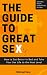 The Guide to Great Sex: Tips and Techniques to Get Better in Bed & Take Your Sex Life to the Next Level