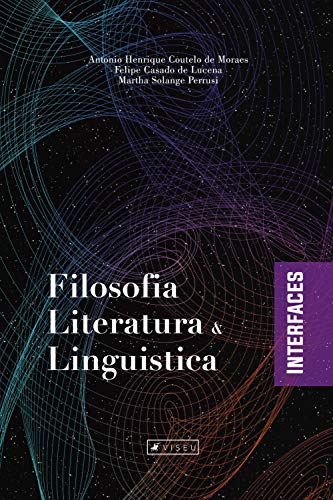 Filosofia, Literatura e Linguística: Interfaces - de Moraes, Antonio Henrique Coutelo
