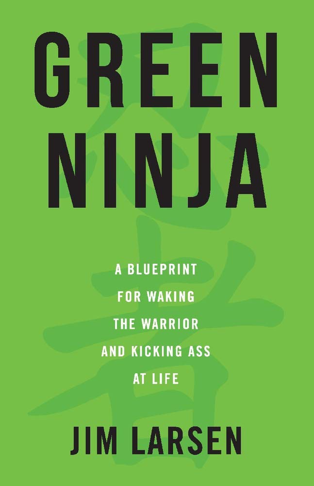 Green Ninja: A Blueprint for Waking the Warrior and Kicking Ass