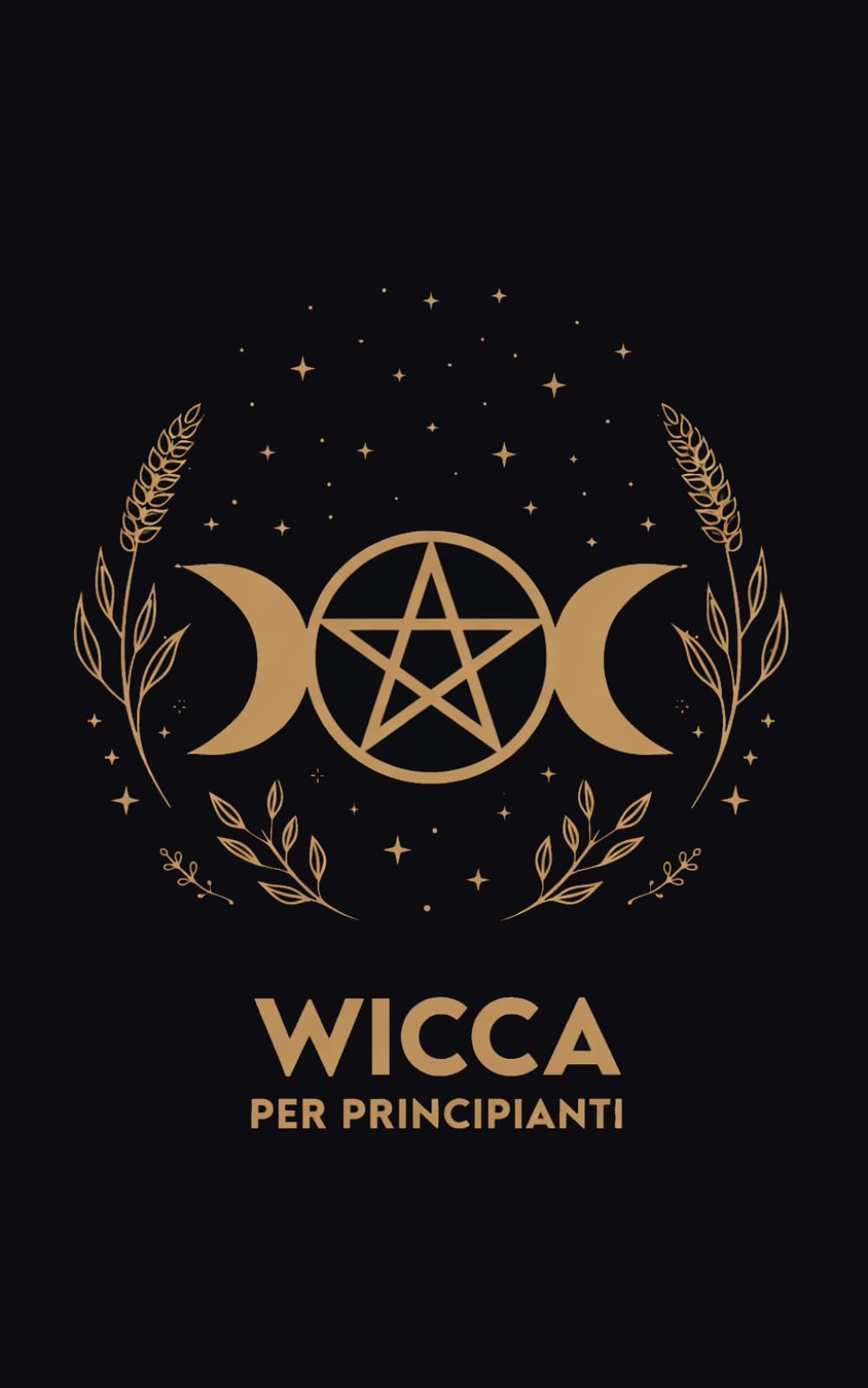 WICCA per Principianti: Rituali, Esercizi e un Percorso di 30 giorni per iniziare con semplicità