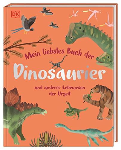 Mein liebstes Buch der Dinosaurier und anderer Lebewesen der Urzeit: Gemeinsam die Welt der Urzeittiere entdecken. F&uuml;r Kinder ab 3 Jahren