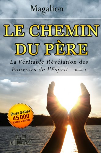 Le Chemin du Père.: Véritable révélation des pouvoirs de l'esprit