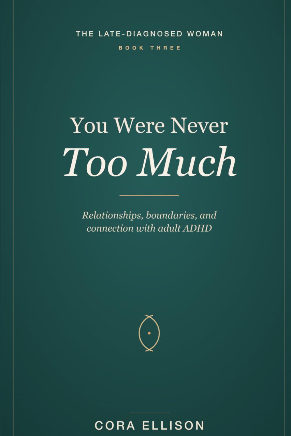 You Were Never Too Much: Relationships, Boundaries, and Connection with Late-Diagnosed ADHD: A Woman's Guide to RSD, Communication, People-Pleasing, ... Fits Your Brain (The Late-Diagnosed Woman)