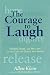 The Courage to Laugh: Humor, Hope, and Healing in the Face of Death and Dying
