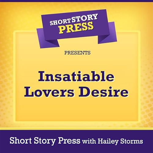 Short Story Press Presents Insatiable Lovers Desire Audiolivro Por Short Story Press, Hailey Storms capa