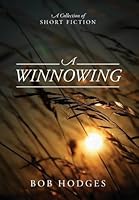 A Winnowing: A Collection of Short Fiction 1478756756 Book Cover