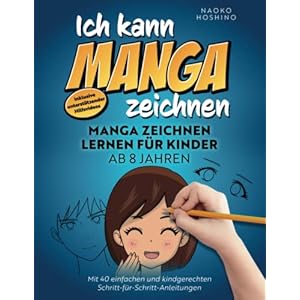 Ich kann Manga zeichnen!: Manga zeichnen lernen für Kinder ab 8 Jahren – mit 40 einfachen & kindgerechten Schritt-für…