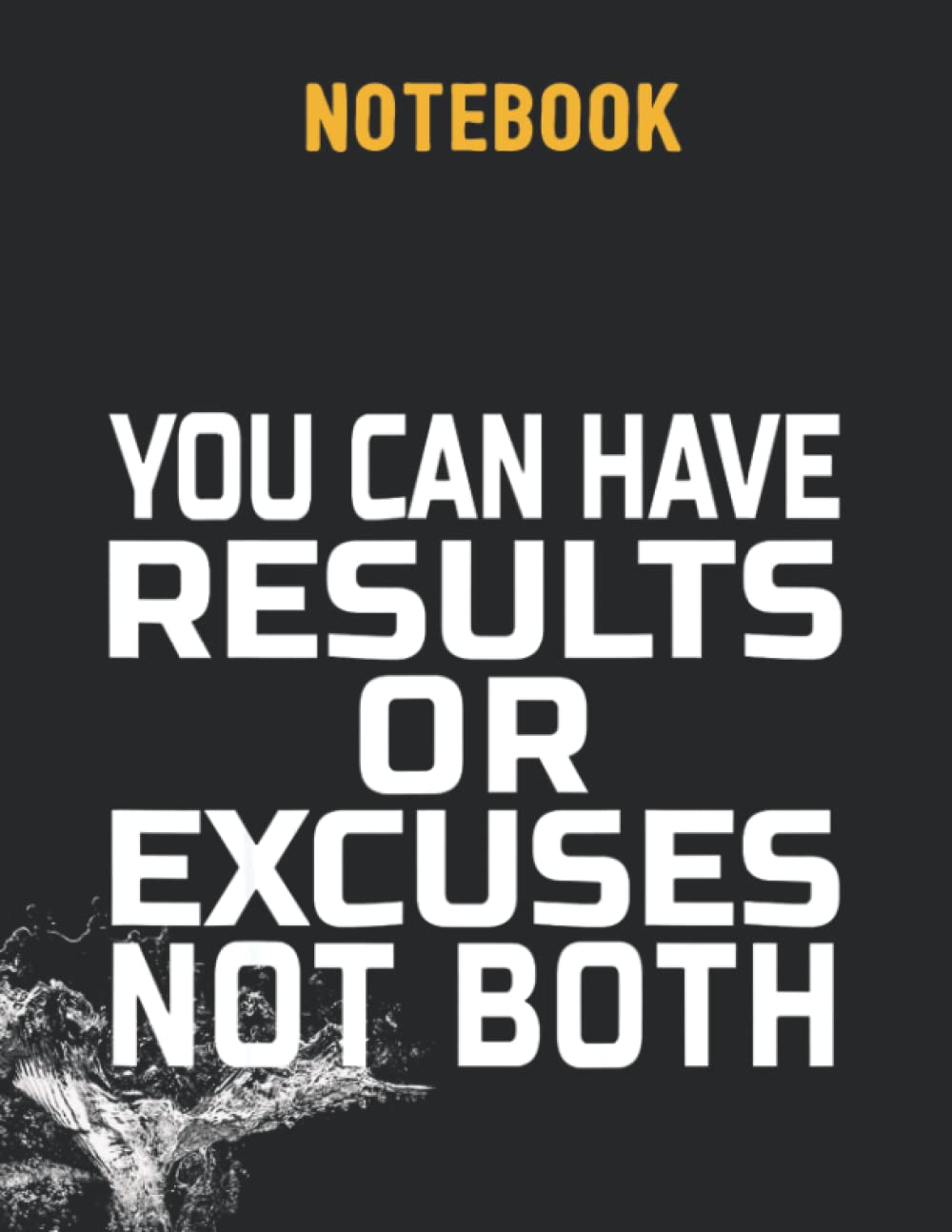 Notebook: You can have results or excuses not both 140 Pages - 8.5''x11''