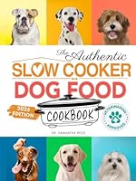 The Authentic Slow Cooker Dog Food Cookbook: Easy, Simple, Vet Approved, Nutrition-Based Home Cooked Recipes for all Breeds and Sizes Including Picky ... 1998241432 Book Cover