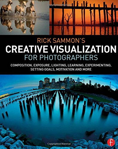 Rick Sammon S Creative Visualization for Photographers: Composition, Exposure, Lighting, Learning, E