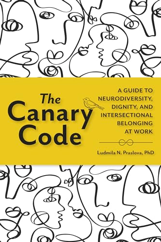 The Canary Code: A Guide to Neurodiversity, Dignity, and Intersectional Belonging at Work - image 1