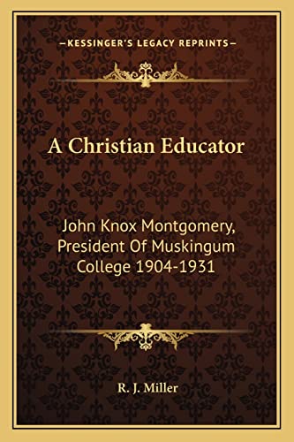 A Christian Educator: John Knox Montgomery, President Of Muskingum College 1904-1931