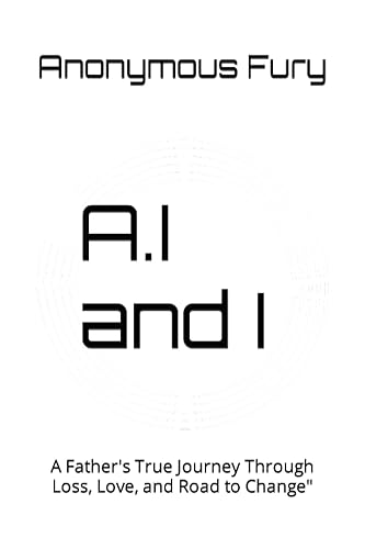 A.I and I: A Father's True Journey Through Loss, Love, and Road to Change" (Echoes of Legacy: Unraveling Life's Fragments through a Father's Journey)