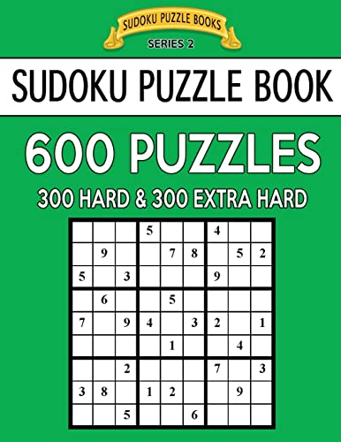Sudoku Puzzle Book, 600 Puzzles, 300 HARD and 300 EXTRA HARD: Improve Your Game With This Two Level Book (Sudoku Puzzle Books Series 2)