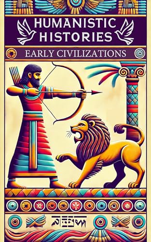 Humanistic Histories: Early Civilizations: People, Power, and Progress in the Ancient World