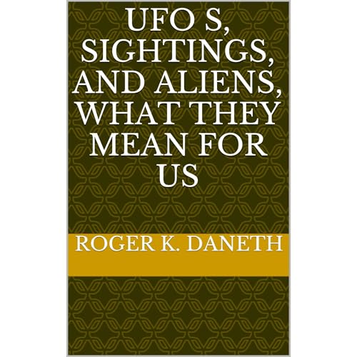 UFO s, Sightings, and Aliens, What they Mean for Us by Roger K. Daneth episode artwork