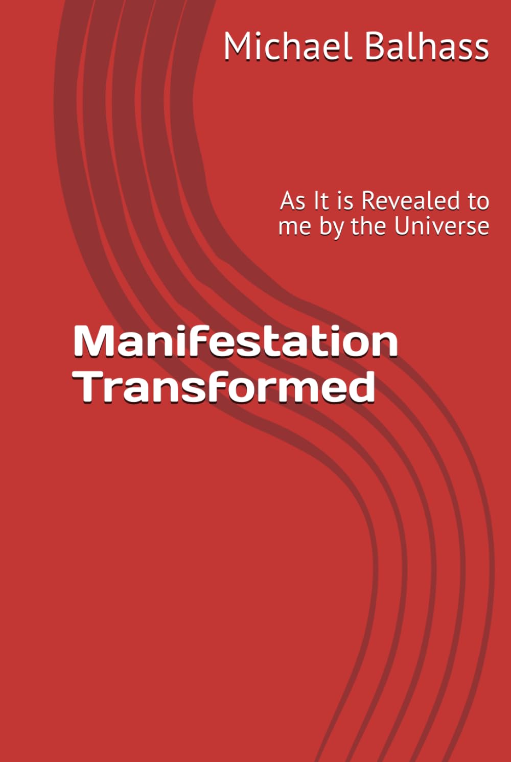 Manifestation Transformed: As It is Revealed to me by the Universe