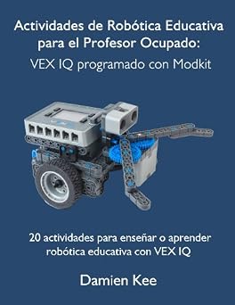 Actividades de Robotica Educativa para el Profesor Ocupado VEX IQ programado con Modkit Spanish Edition