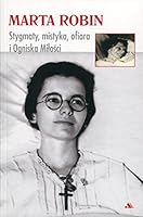 Marta Robin. Stygmaty, ofiary, mistyka i Ogniska - ks. MieczysLaw Stebart [KSIÄLtKA] 8378642348 Book Cover