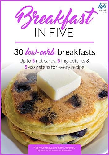 Breakfast in Five: 30 Low Carb Breakfasts. Up to 5 net carbs, 5 ingredients & 5 easy steps for every recipe. (Keto in Five Book 1) Kindle Edition