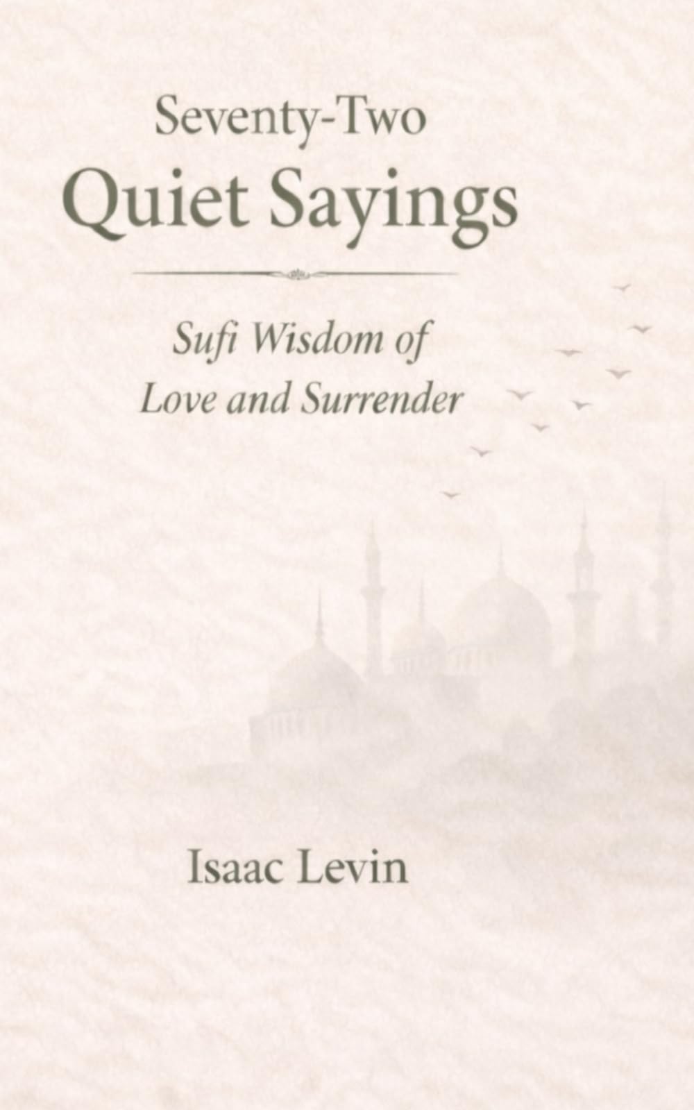 Seventy-Two Quiet Sayings: Sufi Wisdom of Love and Surrender