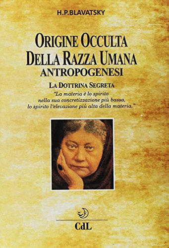 Origine Occulta Della Razza Umana. Antropogenesi. La Dottrina Segreta Origine Occulta Della Razza Umana. Antropogenesi. La Dottrina Segreta