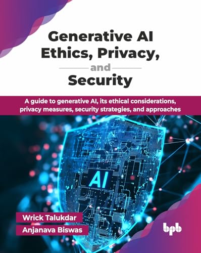 Generative AI Ethics, Privacy, and Security: A guide to generativ...