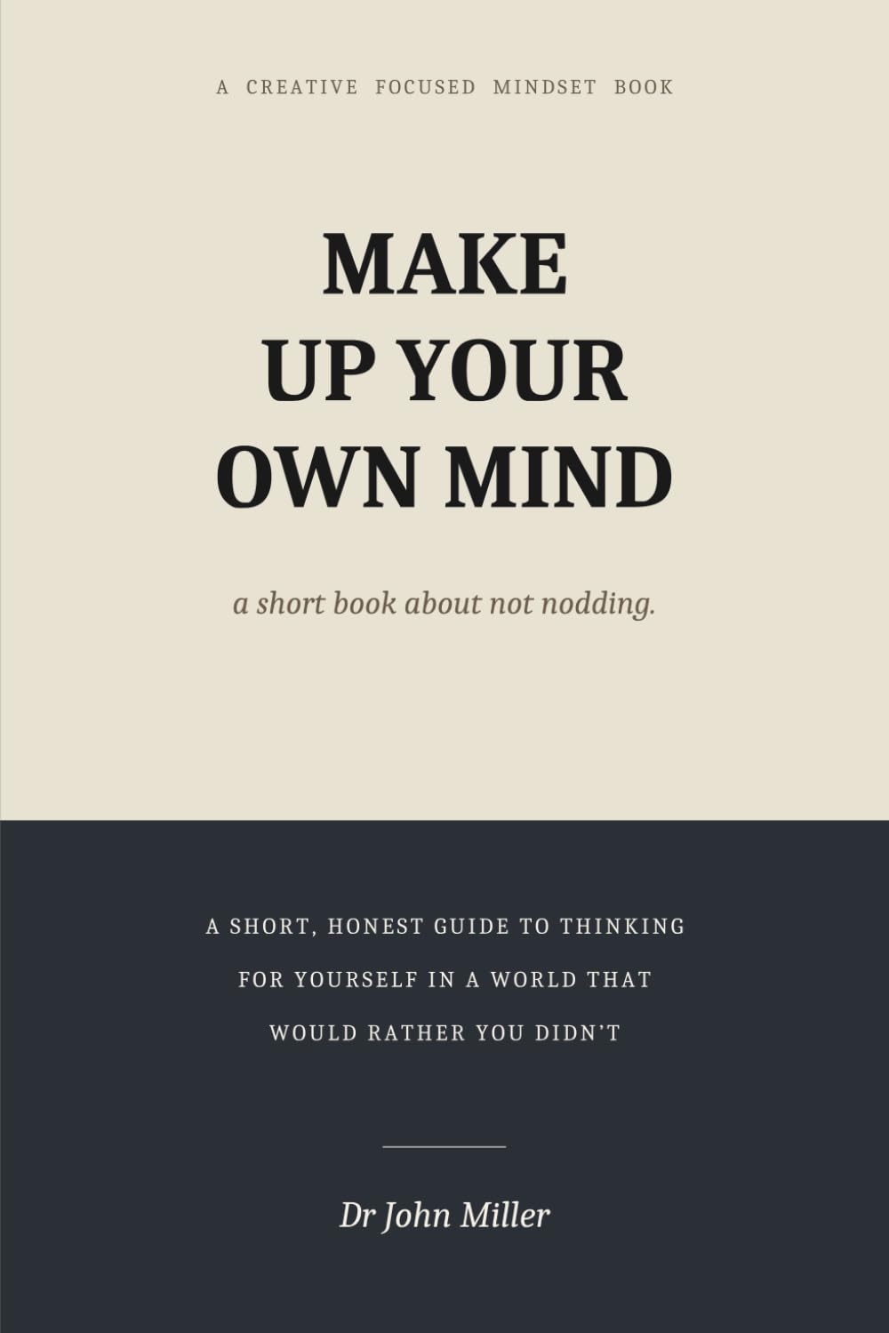 Make Up Your Own Mind: A Short, Honest Guide to Thinking for Yourself in a World That Would Rather You Didn't