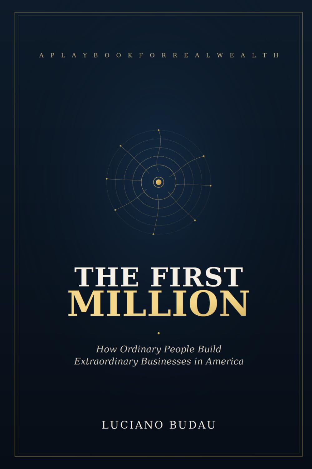 THE FIRST MILLION: How Ordinary People Build Extraordinary Businesses in America