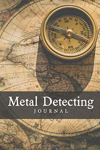 Metal Detecting Journal: Metal Detectorist Log Book: Treasure Hunting Workbook To Record Relics And Stats. For Coin Whisperers, Earth Diggers, Dirt Fishing, Mudlarks, Beachcombers, And Saving History