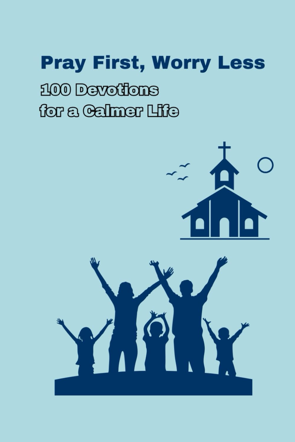 Pray First, Worry Less: 100 Daily Devotions to Overcome Anxiety and Find Peace
