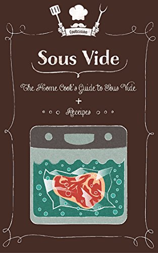 Sous Vide: The Home Cook's Guide To Sous Vide + Recipes