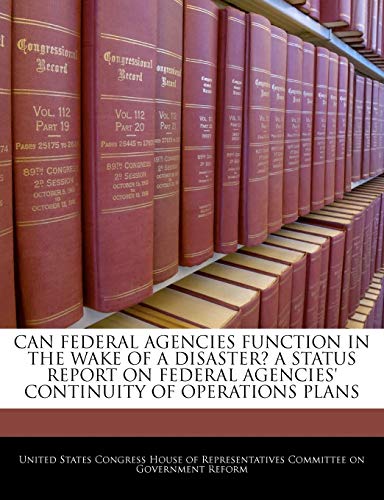 Can Federal Agencies Function in the Wake of a Disaster? a Status Report on Federal Agencies' Continuity of Operations Plans