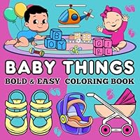 Bold & Easy Baby Things Coloring Book: Cute and Simple Baby-Themed Designs for Kids and Adults B0D63QXM65 Book Cover
