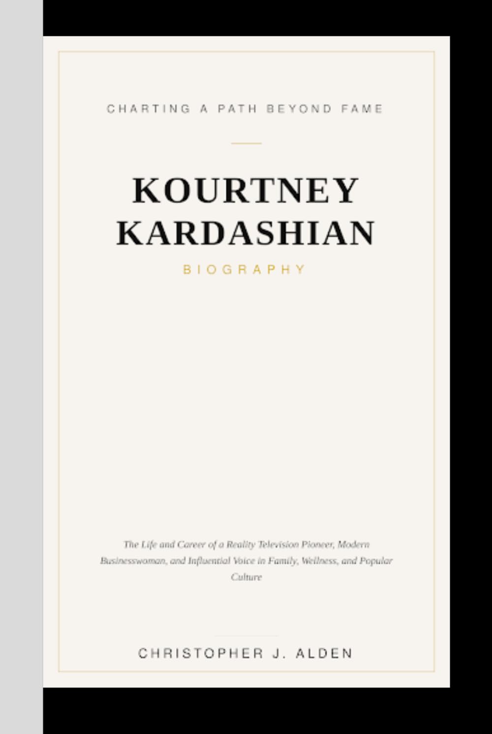 KOURTNEY KARDASHIAN BIOGRAPHY: Charting a Path Beyond Fame- The Life and Career of a Reality Television Pioneer, Modern Businesswoman, and Influential Voice in Family, Wellness, and Popular Culture