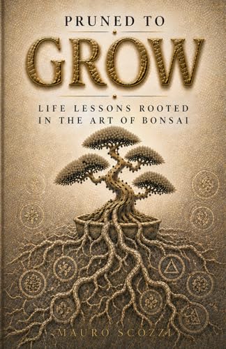 Pruned to Grow: Life Lessons Rooted in the Art of Bonsai